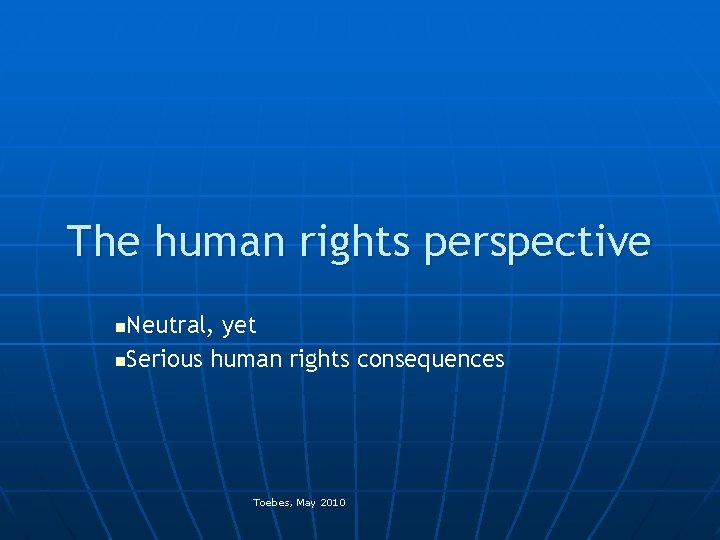 The human rights perspective Neutral, yet n. Serious human rights consequences n Toebes, May