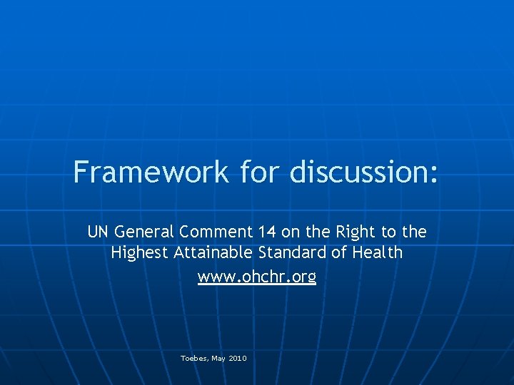 Framework for discussion: UN General Comment 14 on the Right to the Highest Attainable