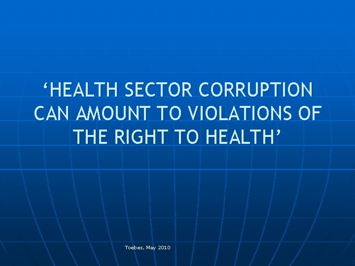 ‘HEALTH SECTOR CORRUPTION CAN AMOUNT TO VIOLATIONS OF THE RIGHT TO HEALTH’ Toebes, May