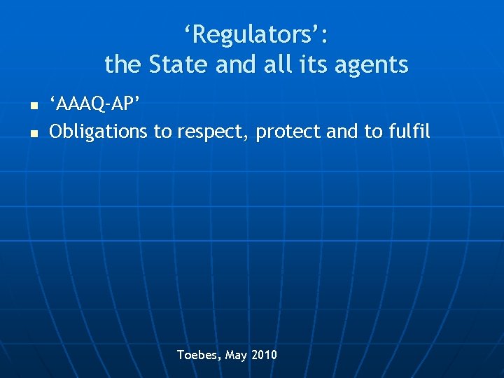 ‘Regulators’: the State and all its agents n n ‘AAAQ-AP’ Obligations to respect, protect