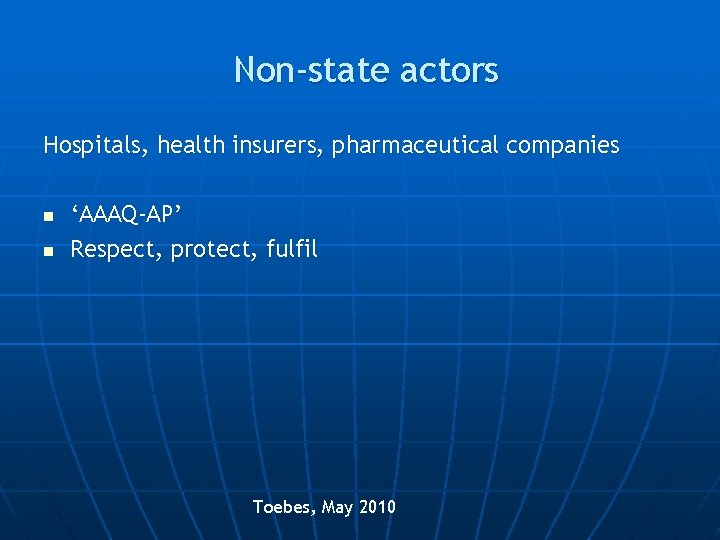 Non-state actors Hospitals, health insurers, pharmaceutical companies n n ‘AAAQ-AP’ Respect, protect, fulfil Toebes,