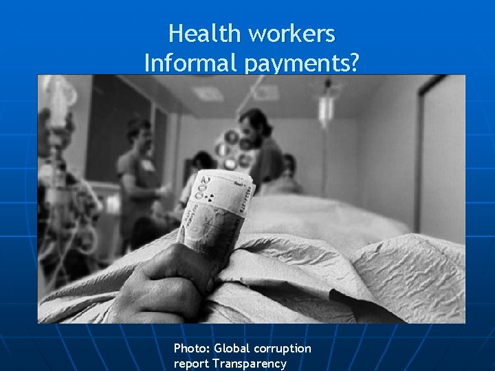 Health workers Informal payments? Photo: Global corruption report Transparency 