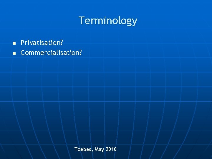 Terminology n n Privatisation? Commercialisation? Toebes, May 2010 