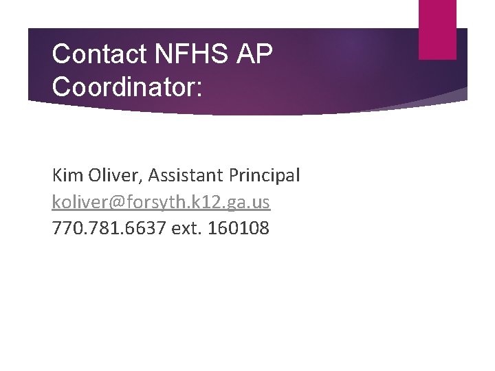 Contact NFHS AP Coordinator: Kim Oliver, Assistant Principal koliver@forsyth. k 12. ga. us 770.
