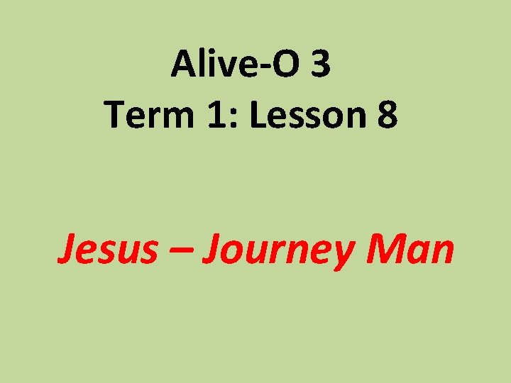 Alive-O 3 Term 1: Lesson 8 Jesus – Journey Man 