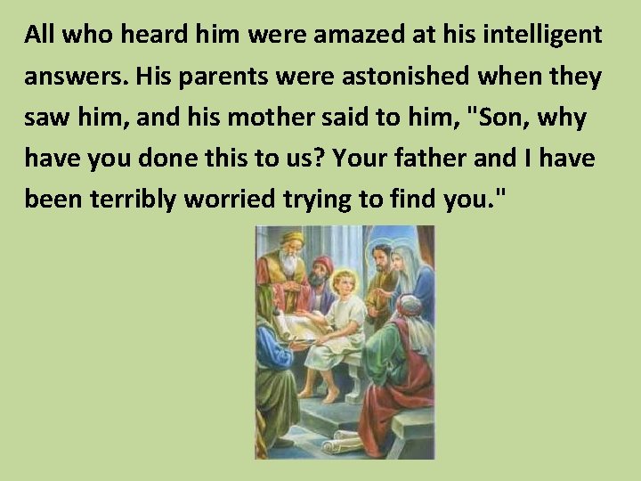 All who heard him were amazed at his intelligent answers. His parents were astonished