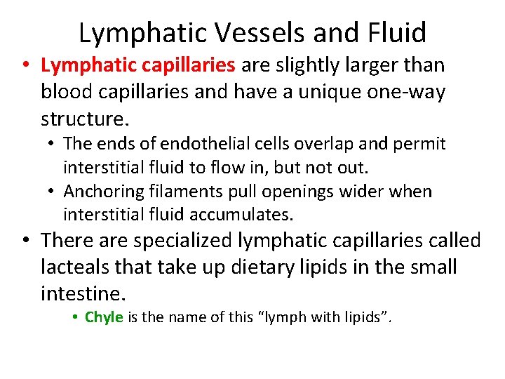 Lymphatic Vessels and Fluid • Lymphatic capillaries are slightly larger than blood capillaries and