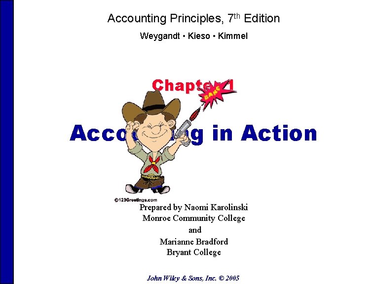 Accounting Principles, 7 th Edition Weygandt • Kieso • Kimmel Chapter 1 Accounting in