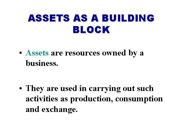 ASSETS AS A BUILDING BLOCK • Assets are resources owned by a business. •