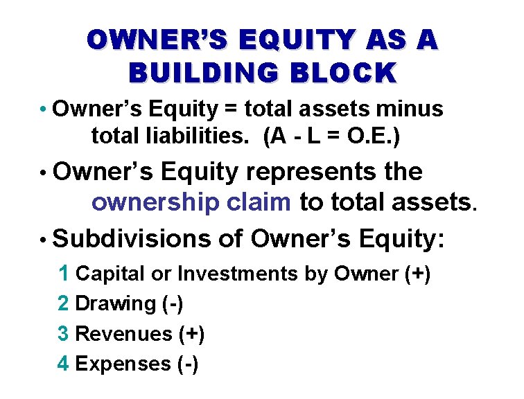 OWNER’S EQUITY AS A BUILDING BLOCK • Owner’s Equity = total assets minus total