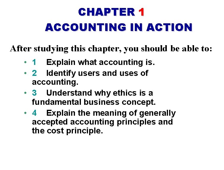 CHAPTER 1 ACCOUNTING IN ACTION After studying this chapter, you should be able to: