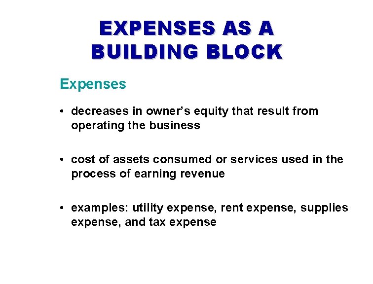 EXPENSES AS A BUILDING BLOCK Expenses • decreases in owner’s equity that result from