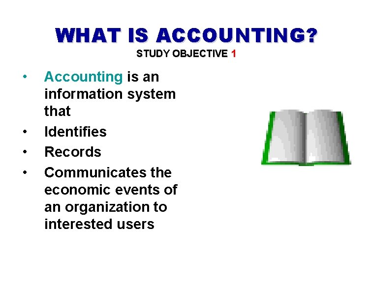 WHAT IS ACCOUNTING? STUDY OBJECTIVE 1 • • Accounting is an information system that