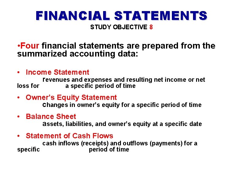 FINANCIAL STATEMENTS STUDY OBJECTIVE 8 • Four financial statements are prepared from the summarized