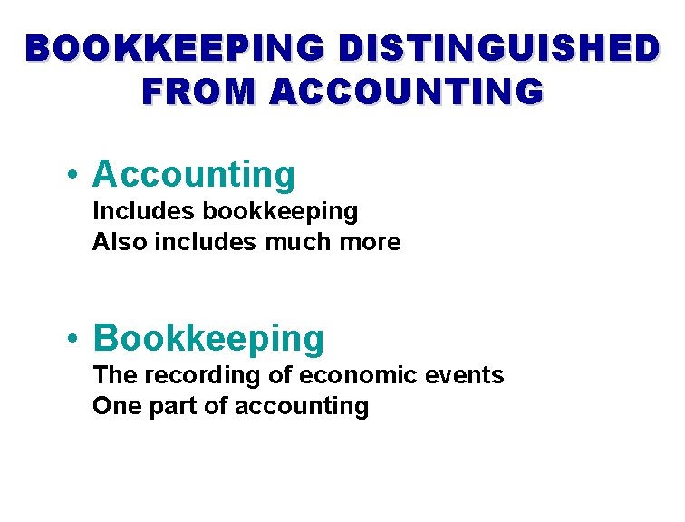 BOOKKEEPING DISTINGUISHED FROM ACCOUNTING • Accounting Includes bookkeeping Also includes much more • Bookkeeping