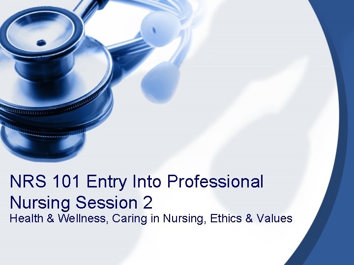 NRS 101 Entry Into Professional Nursing Session 2 Health & Wellness, Caring in Nursing,