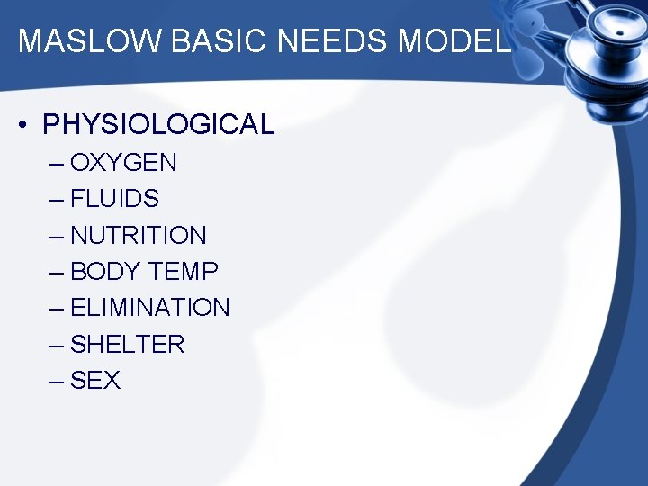 MASLOW BASIC NEEDS MODEL • PHYSIOLOGICAL – OXYGEN – FLUIDS – NUTRITION – BODY