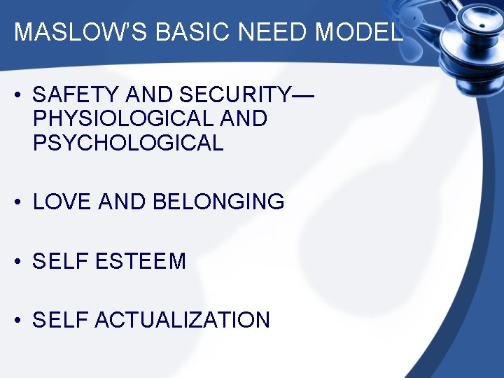 MASLOW’S BASIC NEED MODEL • SAFETY AND SECURITY— PHYSIOLOGICAL AND PSYCHOLOGICAL • LOVE AND