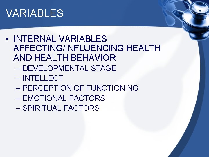 VARIABLES • INTERNAL VARIABLES AFFECTING/INFLUENCING HEALTH AND HEALTH BEHAVIOR – DEVELOPMENTAL STAGE – INTELLECT