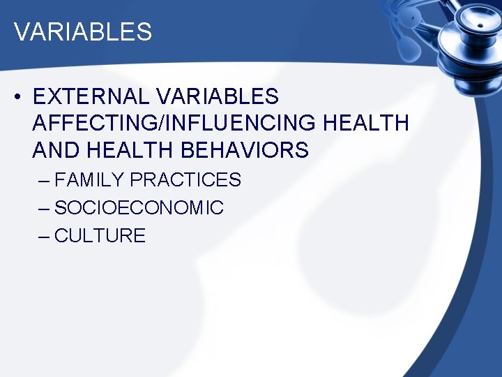 VARIABLES • EXTERNAL VARIABLES AFFECTING/INFLUENCING HEALTH AND HEALTH BEHAVIORS – FAMILY PRACTICES – SOCIOECONOMIC