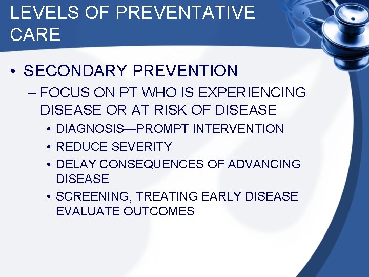 LEVELS OF PREVENTATIVE CARE • SECONDARY PREVENTION – FOCUS ON PT WHO IS EXPERIENCING
