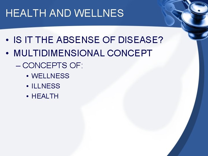 HEALTH AND WELLNES • IS IT THE ABSENSE OF DISEASE? • MULTIDIMENSIONAL CONCEPT –