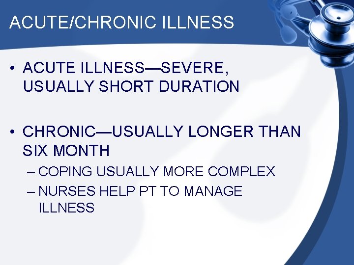 ACUTE/CHRONIC ILLNESS • ACUTE ILLNESS—SEVERE, USUALLY SHORT DURATION • CHRONIC—USUALLY LONGER THAN SIX MONTH