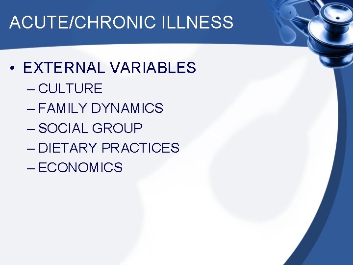 ACUTE/CHRONIC ILLNESS • EXTERNAL VARIABLES – CULTURE – FAMILY DYNAMICS – SOCIAL GROUP –