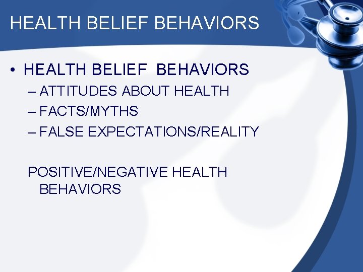HEALTH BELIEF BEHAVIORS • HEALTH BELIEF BEHAVIORS – ATTITUDES ABOUT HEALTH – FACTS/MYTHS –