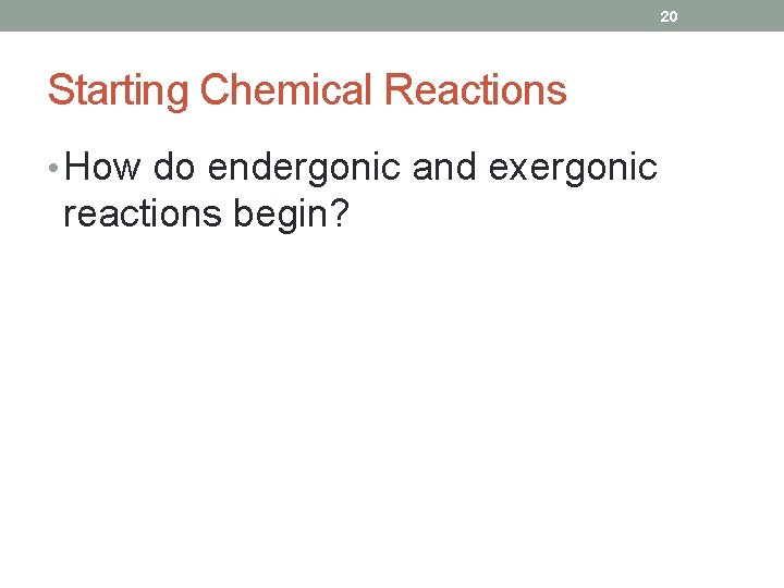 20 Starting Chemical Reactions • How do endergonic and exergonic reactions begin? 