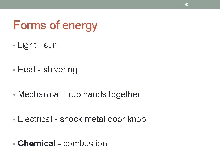 6 Forms of energy • Light - sun • Heat - shivering • Mechanical