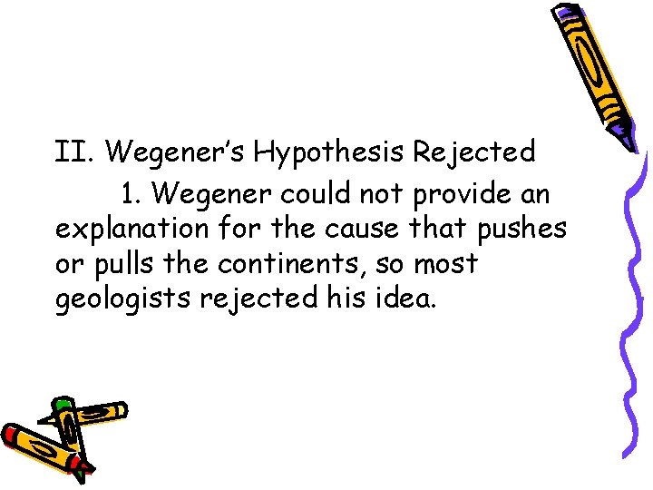 II. Wegener’s Hypothesis Rejected 1. Wegener could not provide an explanation for the cause