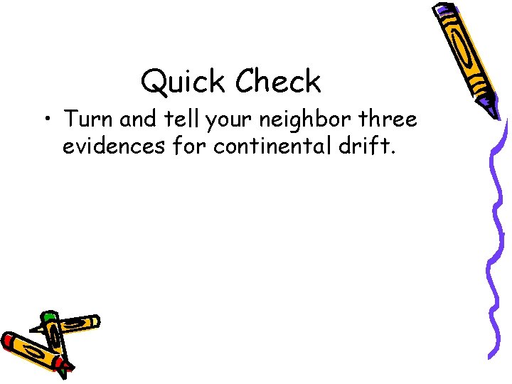 Quick Check • Turn and tell your neighbor three evidences for continental drift. 