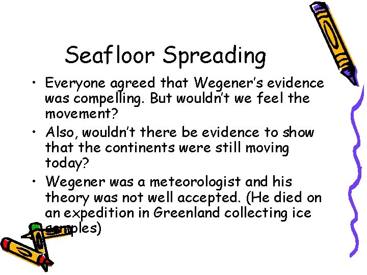 Seafloor Spreading • Everyone agreed that Wegener’s evidence was compelling. But wouldn’t we feel