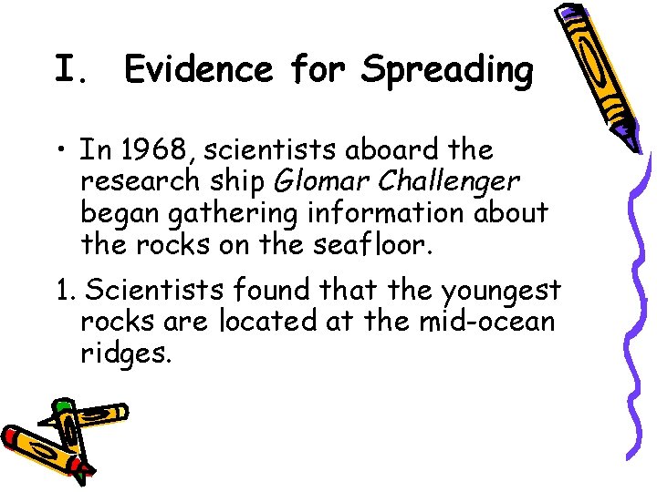 I. Evidence for Spreading • In 1968, scientists aboard the research ship Glomar Challenger