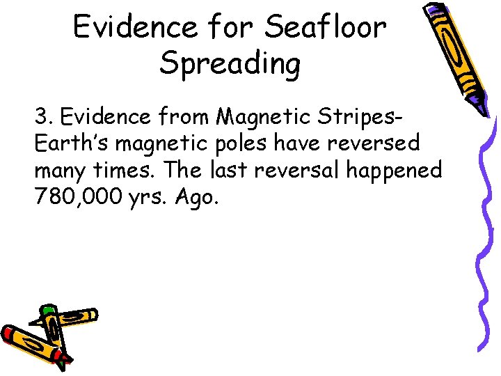 Evidence for Seafloor Spreading 3. Evidence from Magnetic Stripes. Earth’s magnetic poles have reversed