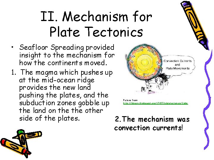 II. Mechanism for Plate Tectonics • Seafloor Spreading provided insight to the mechanism for