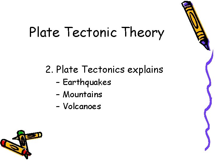 Plate Tectonic Theory 2. Plate Tectonics explains – Earthquakes – Mountains – Volcanoes 