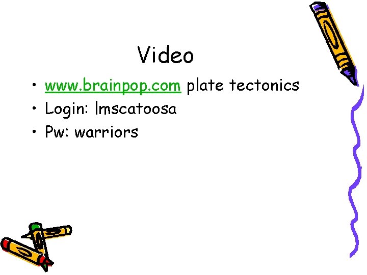 Video • www. brainpop. com plate tectonics • Login: lmscatoosa • Pw: warriors 