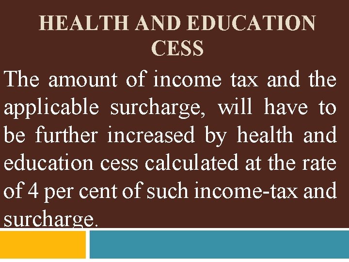 HEALTH AND EDUCATION CESS The amount of income tax and the applicable surcharge, will