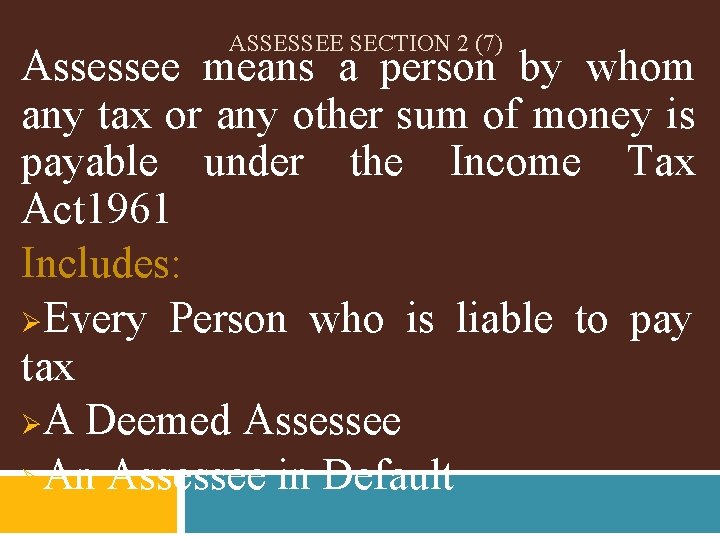 ASSESSEE SECTION 2 (7) Assessee means a person by whom any tax or any