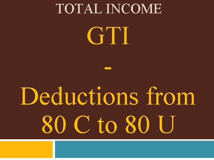 TOTAL INCOME GTI Deductions from 80 C to 80 U TOTAL INCOME GTI Deductions from 80 C to 80 U