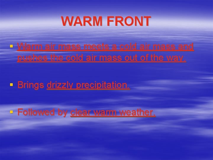 WARM FRONT § Warm air mass meets a cold air mass and pushes the