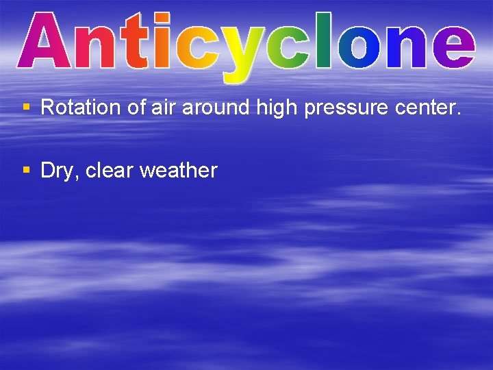 § Rotation of air around high pressure center. § Dry, clear weather 