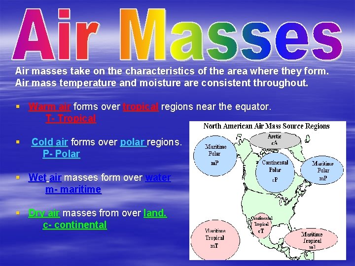 Air masses take on the characteristics of the area where they form. Air mass