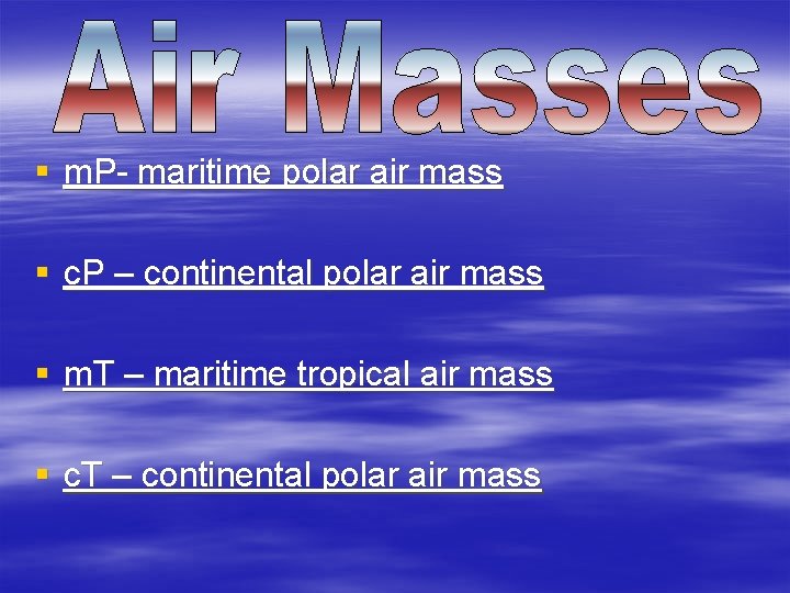 § m. P- maritime polar air mass § c. P – continental polar air