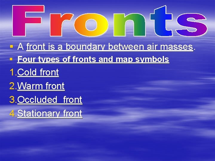 § A front is a boundary between air masses. § Four types of fronts