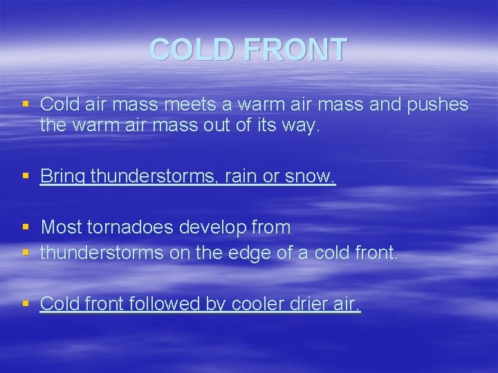 COLD FRONT § Cold air mass meets a warm air mass and pushes the