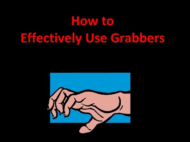 How to Effectively Use Grabbers 