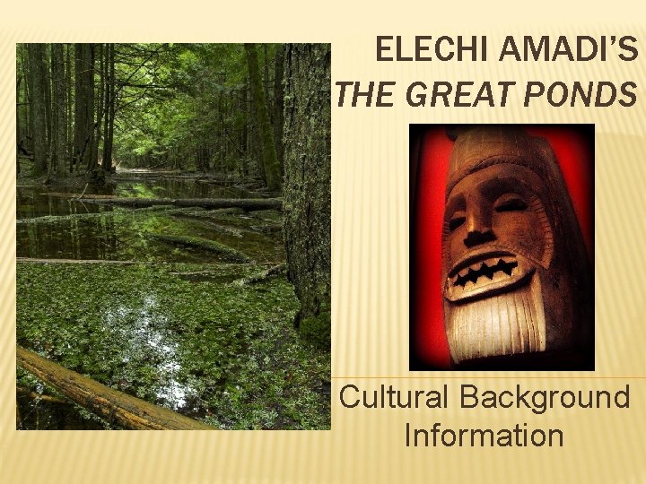 ELECHI AMADI’S THE GREAT PONDS Cultural Background Information 
